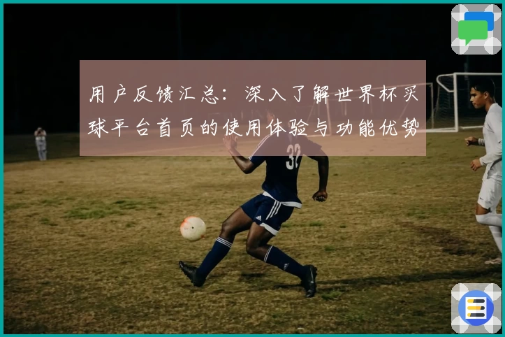 用户反馈汇总：深入了解世界杯买球平台首页的使用体验与功能优势